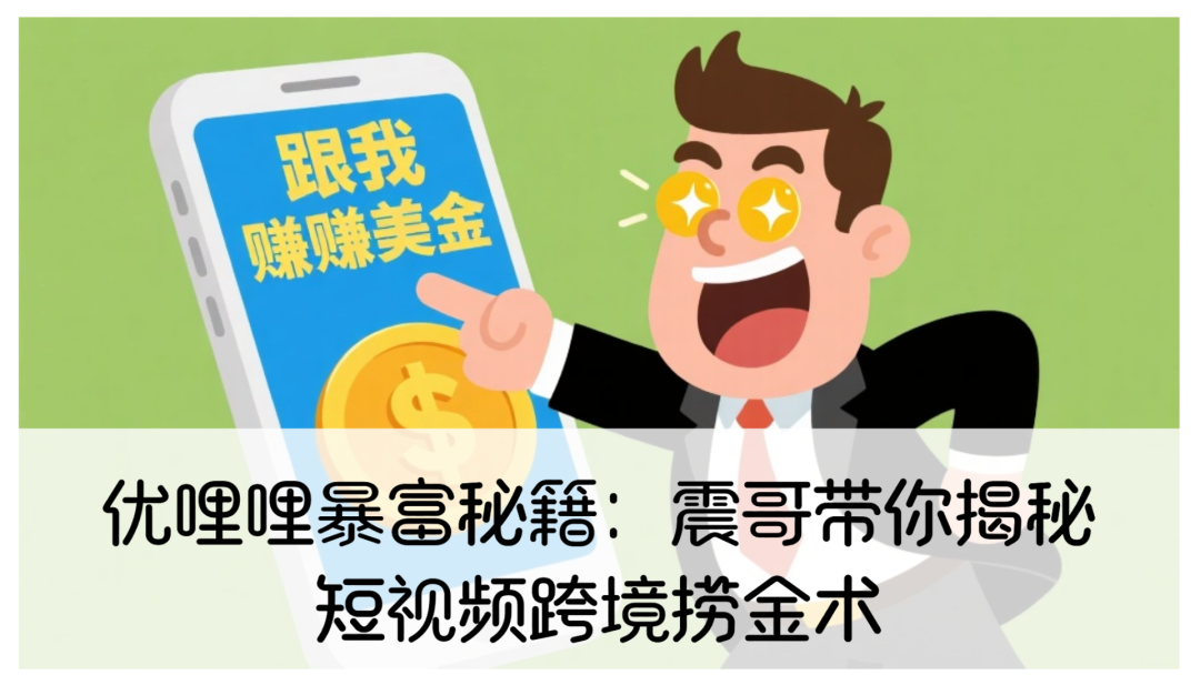 优哩哩暴富秘籍：带你揭秘短视频跨境捞金术-一洼田