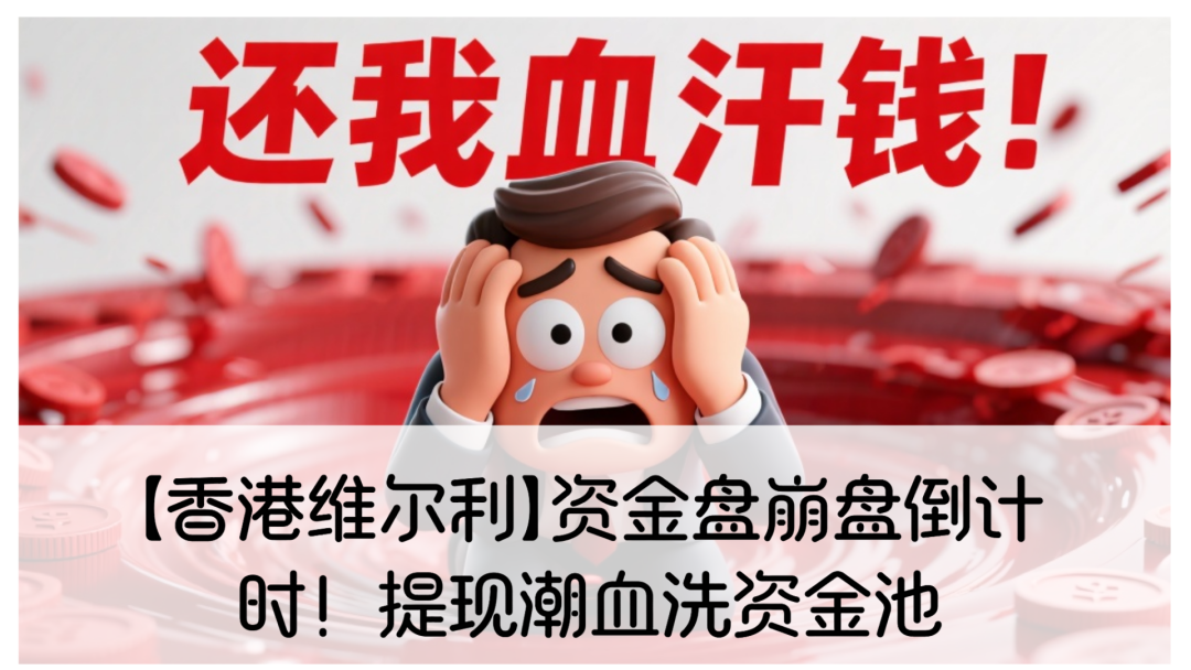 紧急预警：【香港维尔利】资金盘崩盘倒计时！提现潮血洗资金池，操盘手准备跑路！-一洼田
